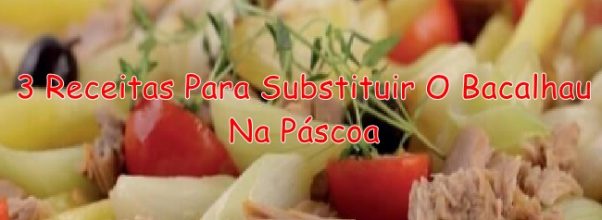 3 Receitas Para Substituir O Bacalhau Na Páscoa